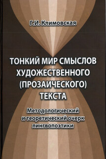 Тонкий мир смыслов художественного (прозаического) текста. Методологический и теоретический очерк лингвопоэтики - Галина Климовская