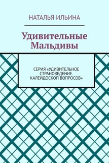 Удивительные Мальдивы. Серия «Удивительное страноведение. Калейдоскоп вопросов» - Наталья Ильина