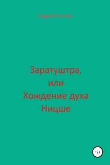 Заратуштра, или Хождение духа Ницше - Андрей Гоголев