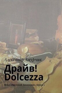 Драйв! Dolcezza. Цикл «Прутский Декамерон». Книга 5 - Александр Амурчик