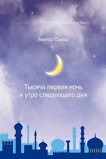 Тысяча первая ночь и утро следующего дня - Виктор Самир