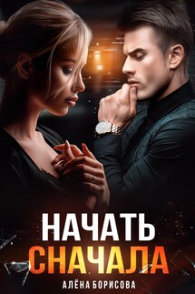 Начать сначала - Алёна Борисова