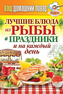 Лучшие блюда из рыбы в праздники и на каждый день - Сергей Кашин