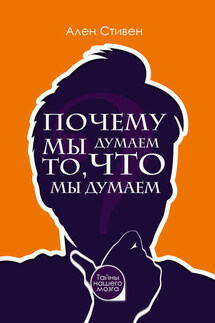 Почему мы думаем то, что мы думаем - Ален Стивен