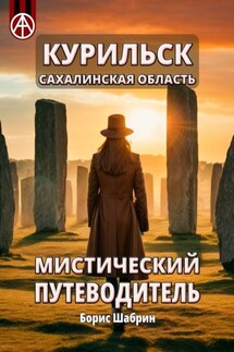 Курильск. Сахалинская область. Мистический путеводитель - Борис Шабрин