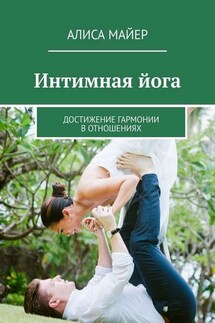 Интимная йога. Достижение гармонии в отношениях - Алиса Майер