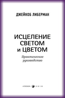 Исцеление светом и цветом. Практическое руководство - Джейкоб Либерман