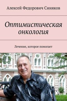 Оптимистическая онкология. Лечение, которое помогает - Алексей Синяков