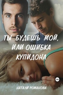 Ты будешь мой, или Ошибка купидона - Натали Романова