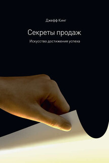 Секреты продаж. Искусство достижения успеха - Джефф Кинг