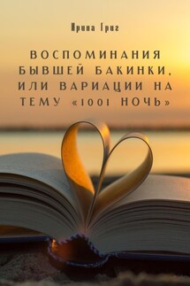 Воспоминания бывшей Бакинки, или Вариации на тему «1001 ночь» - Ирина Григ