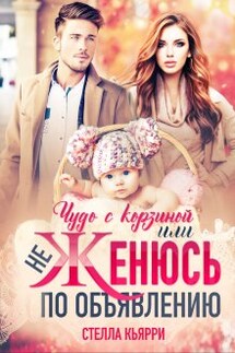 Чудо с корзиной или не женюсь по объявлению - Стелла Кьярри