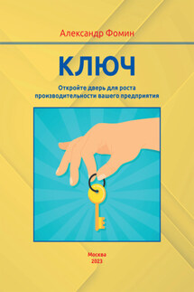 Ключ. Откройте дверь для роста производительности вашего предприятия - Александр Фомин