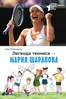 Легенда тенниса – Мария Шарапова - Аля Рогожина