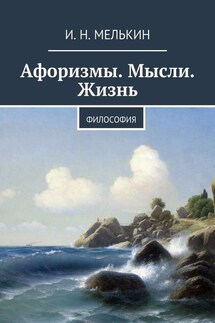 Афоризмы. Мысли. Жизнь. Философия - И. Мелькин
