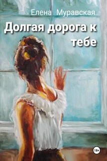 Долгая дорога к тебе - Елена Муравская