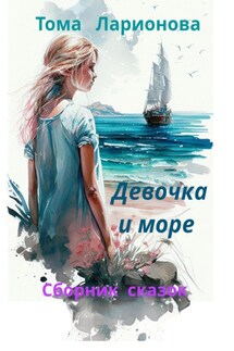 Девочка и море. Сборник сказок - Тома Ларионова