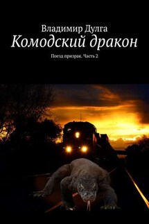 Комодский дракон. Поезд призрак. Часть 2 - Владимир Дулга