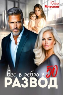 Развод. Бес в ребро в 50 - Юлия Ильская