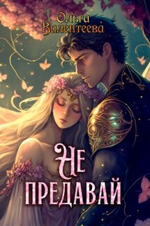 Не предавай - Ольга Валентеева