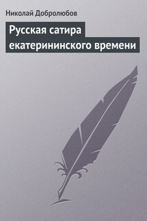 Русская сатира екатерининского времени - Николай Добролюбов