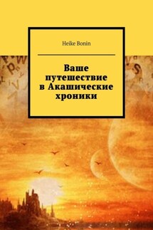 Ваше путешествие в Акашические хроники - Heike Bonin