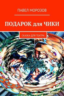 Подарок для Чики. Сказка для театра - Павел Морозов