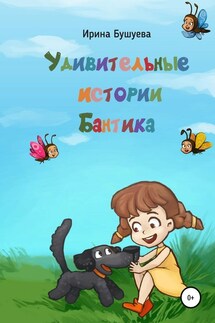 Удивительные истории Бантика - Ирина Бушуева