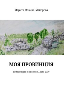 Моя провинция. Первые шаги в живопись. Лето 2019 - Марита Мовина-Майорова