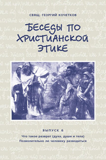 Беседы по христианской этике. Выпуск 6: Что такое разврат (духа, души и тела). Позволительно ли человеку разводиться - Георгий Кочетков