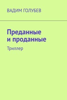 Преданные и проданные. Триллер - Вадим Голубев