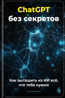 ChatGPT без секретов: Как вытащить из ИИ всё, что тебе нужно - Артем Демиденко