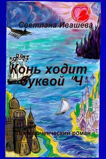 Конь ходит буквой «Ч». Приключенческий роман - Светлана Ивашева