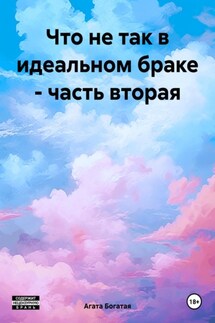 Что не так в идеальном браке – часть вторая - Агата Богатая