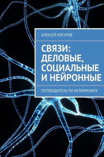 Связи: деловые, социальные и нейронные. Путеводитель по нетворкингу - Алексей Кекулов