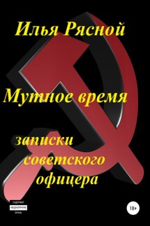 Мутное время. Записки советского офицера - Илья Рясной