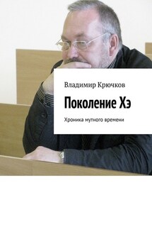 Поколение Хэ. Хроника мутного времени - Владимир Крючков