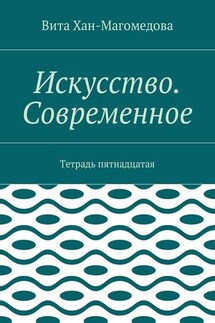Искусство. Современное. Тетрадь пятнадцатая - Вита Хан-Магомедова