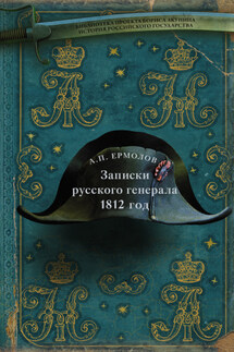 Записки русского генерала. 1812 год - Алексей Ермолов