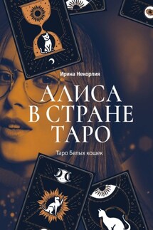 Алиса в стране Таро. Таро Белых кошек - Ирина Некорлия