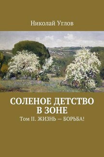 Соленое детство в зоне. Том II. Жизнь – борьба! - Николай Углов