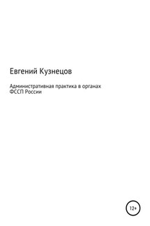 Административная практика в органах ФССП России - Евгений Кузнецов