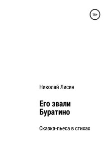 Его звали Буратино. Сказка-пьеса в стихах - Николай Лисин