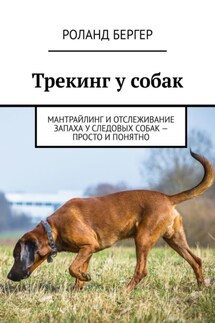 Трекинг у собак. Мантрайлинг и отслеживание запаха у следовых собак – просто и понятно - Роланд Бергер