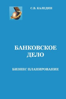 Банковское дело. Бизнес-планирование - Сергей Каледин