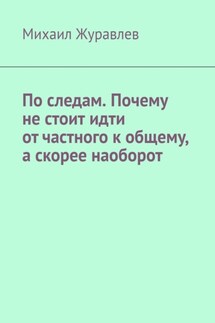По следам. Почему не стоит идти от частного к общему, а скорее наоборот - Михаил Журавлев