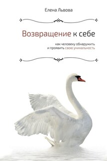 Возвращение к себе. Как человеку обнаружить и проявить свою уникальность - Елена Львова
