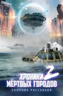 «Хроники мёртвых городов – 2». Сборник рассказов - Сергей Кулагин