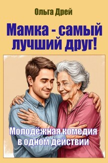 «Мамка – самый лучший друг!» (молодёжная пьеса в одном действии) - Ольга Дрей