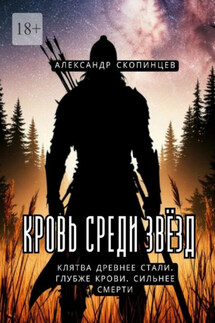 Кровь среди звёзд. Клятва древнее стали. Глубже крови. Сильнее смерти - Александр Скопинцев